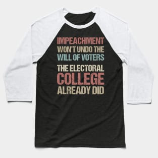 Impeachment Won't Undo The Will Of Voters The Electoral College Already Did Baseball T-Shirt